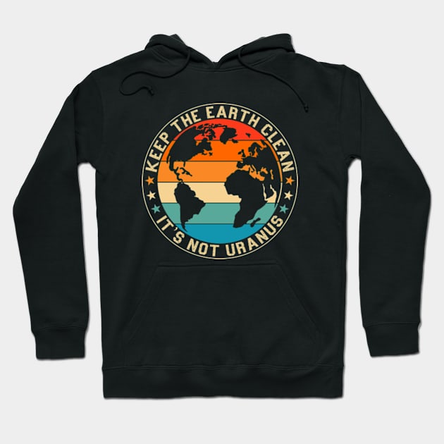 Keep The Earth Clean It's Not Uranus Hoodie by GreenCraft